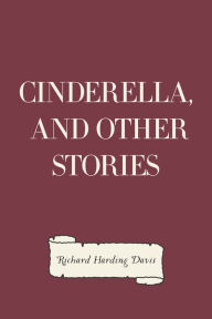 Title: Cinderella, and Other Stories, Author: Richard Harding Davis