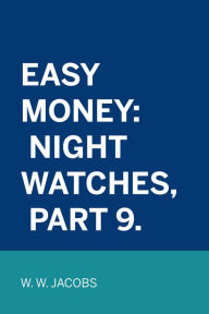 Title: Easy Money: Night Watches, Part 9., Author: W. W. Jacobs