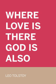 Title: Where Love is There God is Also, Author: Leo Tolstoy