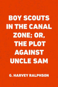 Title: Boy Scouts in the Canal Zone; Or, The Plot Against Uncle Sam, Author: G. Harvey Ralphson