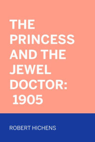 Title: The Princess And The Jewel Doctor: 1905, Author: Robert Hichens