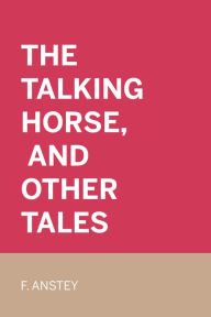 Title: The Talking Horse, and Other Tales, Author: F. Anstey