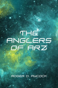 Title: The Anglers of Arz, Author: Roger D. Aycock