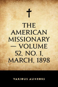 Title: The American Missionary -- Volume 52, No. 1, March, 1898, Author: Various Authors