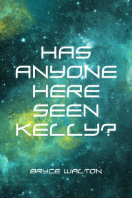 Title: Has Anyone Here Seen Kelly?, Author: Bryce Walton