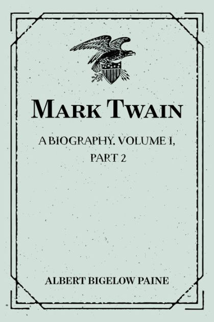 Mark Twain: A Biography. Volume I, Part 2: 1835-1866 by Albert Bigelow ...