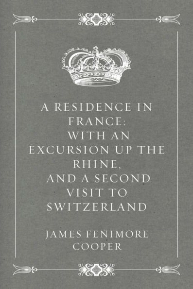 A Residence in France: With an Excursion Up the Rhine, and a Second Visit to Switzerland