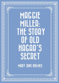 Title: Maggie Miller: The Story of Old Hagar's Secret, Author: Mary Jane Holmes