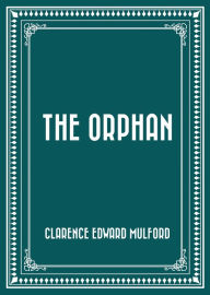 Title: The Orphan, Author: Clarence Edward Mulford