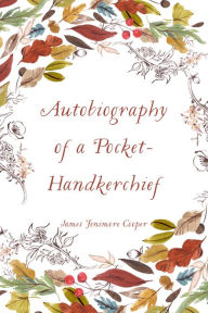 Title: Autobiography of a Pocket-Handkerchief, Author: James Fenimore Cooper