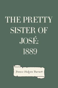 Title: The Pretty Sister Of José: 1889, Author: Frances Hodgson Burnett