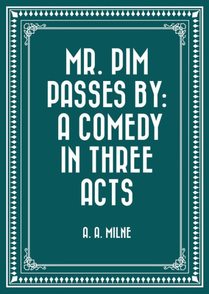 Mr. Pim Passes By: A Comedy in Three Acts