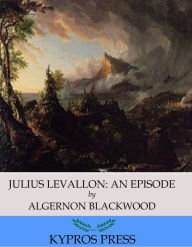Title: Julius LeVallon: An Episode, Author: Algernon Blackwood