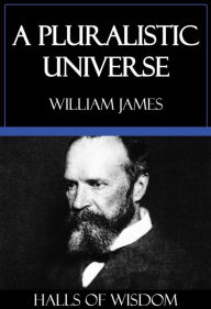 Title: A Pluralistic Universe [Halls of Wisdom], Author: William James