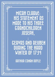 Title: Micah Clarke: His Statement as made to his three grandchildren Joseph,: Gervas and Reuben During the Hard Winter of 1734, Author: Arthur Conan Doyle