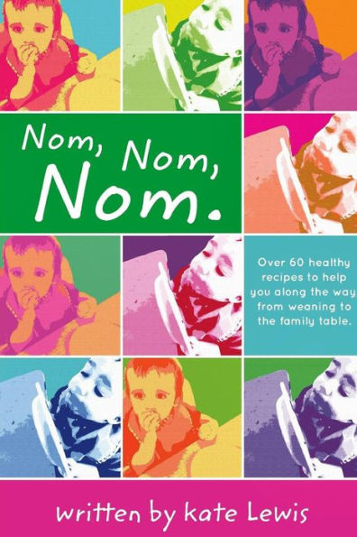 Nom, Nom, Nom.: Nutritious Meals for Little Eaters