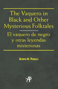 Title: The Vaquero in Black and Other Mysterious Folktales / El vaquero de negro y otras leyendas misteriosas, Author: Alonso M. Perales