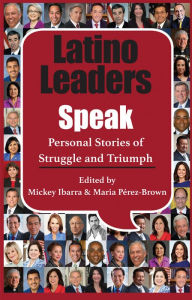Title: Latino Leaders Speak: Personal Stories of Struggle and Triumph, Author: Mickey Ibarra