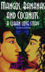 Title: Mangos, Bananas and Coconuts: A Cuban Love Story, Author: Himilce Novas
