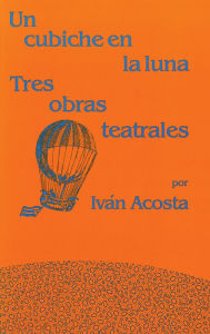 Title: Un cubiche en la luna: Tres obras teatrales, Author: Iván Acosta