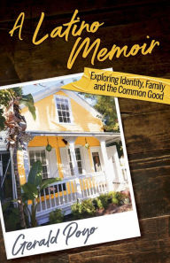 Title: A Latino Memoir: Exploring Identity, Family and the Common Good, Author: Gerald Poyo
