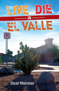 Title: To Live and Die in El Valle, Author: Oscar Mancinas