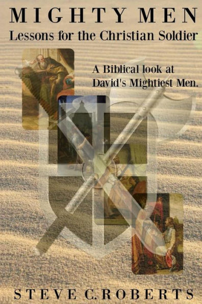 Mighty Men: Lessons for the Christian Soldier: A Biblical look at David's Mightiest men