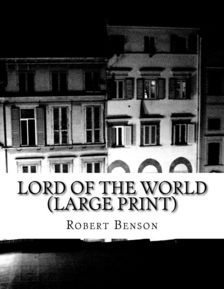 Lord Of The World (Large Print): (Robert Hugh Benson Classics Collection)