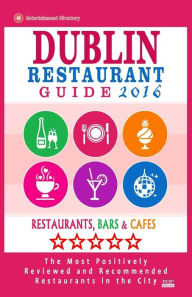 Title: Dublin Restaurant Guide 2016: Best Rated Restaurants in Dublin - 500 restaurants, bars and cafés recommended for visitors, 2016, Author: Ronald B Kinnoch