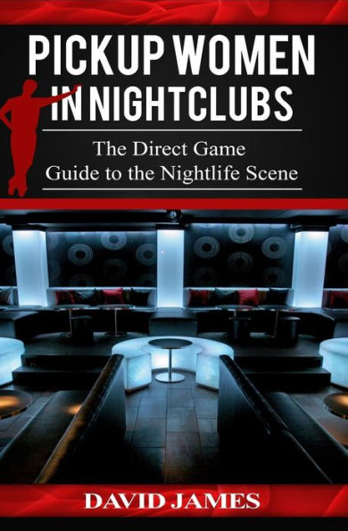 Pickup Women in Nightclubs: : The Direct Game Guide to the Nightlife Scene