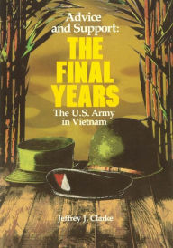 Title: Advice and Support: The Final Years, 1965 - 1973, Author: Jeffrey J Clarke