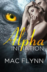 Title: Alpha Initiation (Alpha Blood #1) (Werewolf Romance), Author: Mac Flynn