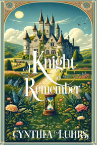 Title: A Knight to Remember: Merriweather Sisters Time Travel, Author: Cynthia Luhrs
