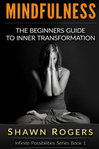 Mindfulness: The Beginner's Guide to Inner Transformation by Reliving Stress and Anxiety