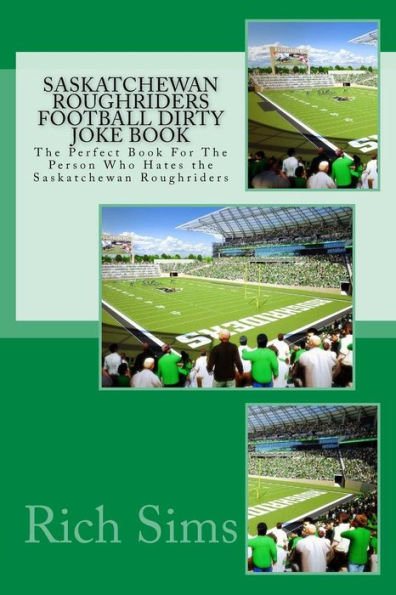 Saskatchewan Roughriders Football Dirty Joke Book: The Perfect Book For The Person Who Hates the Saskatchewan Roughriders