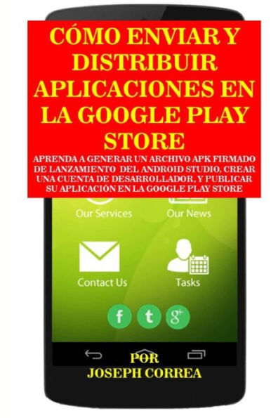 Como Enviar y Distribuir Aplicaciones en la Google Play Store: Aprenda a generar un archivo APK firmado de lanzamiento del Android Studio, crear una cuenta de desarrollador, y publicar su aplicacion en la Google Play Store