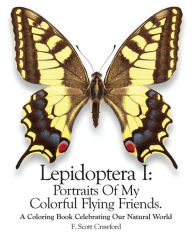 Title: Lepidoptera I: Portraits Of My Colorful Flying Friends.: A Coloring Book Celebrating Our Natural World, Author: F Scott Crawford