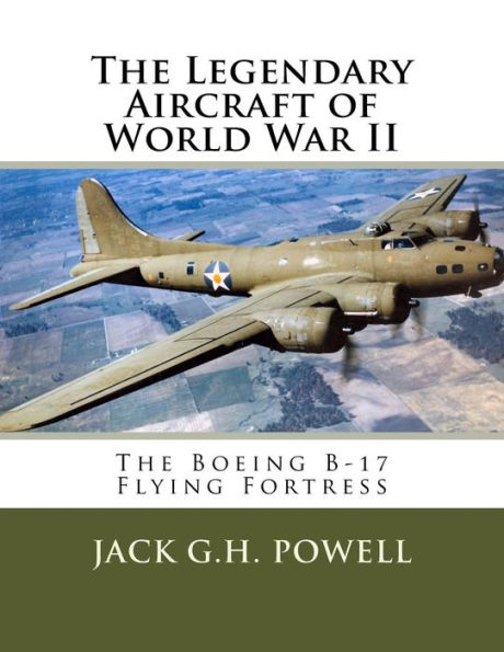 The Legendary Aircraft of World War II: The Boeing B-17 Flying Fortress