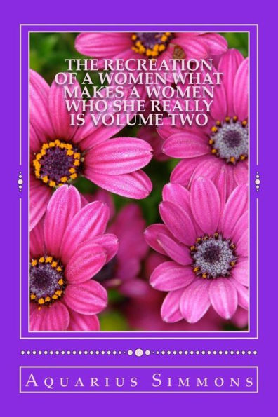 The recreation of a women volume two: What makes a women who she really is