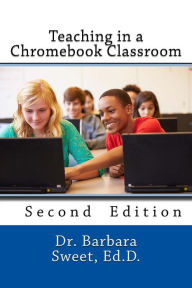 Title: Teaching in a Chromebook Classroom, Author: Dr. Barbara Sweet Ed.D.