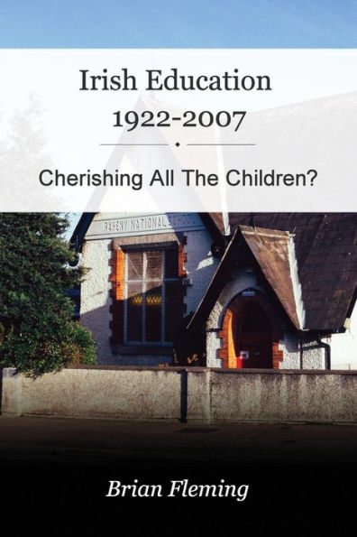 Irish Education, 1922-2007: Cherishing all the Children?