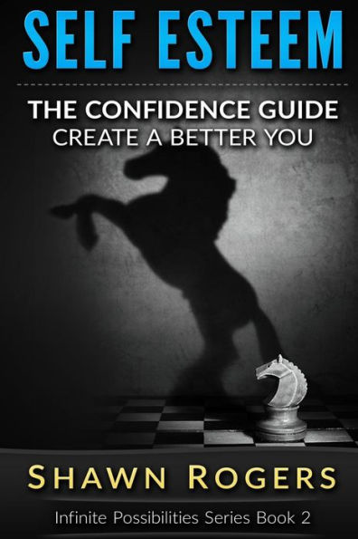 Self Esteem: The Confidence Guide-10 Steps To Improve Your Self Esteem and Gain Confidence