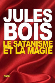 Title: Le Satanisme et la magie, Author: Jules Bois