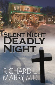 Title: Silent Night, Deadly Night, Author: Richard L Mabry MD