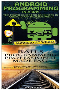 Title: Android Programming in a Day! & Rails Programming Professional Made Easy, Author: Sam Key