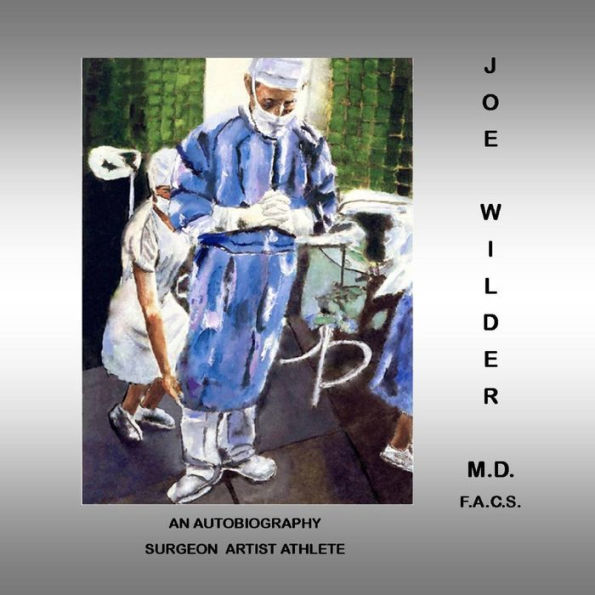 Joe Wilder, M.D. F.A.C.S.: An Autobiography, Surgeon/Artist/Athlete