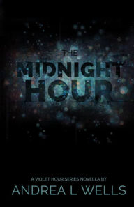 Title: The Midnight Hour: A Violet Hour Series Novella (Book 0.5), Author: Andrea L Wells