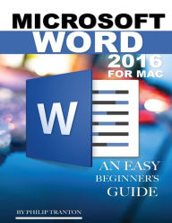 Title: Microsoft Word 2016 for Mac: Any Easy Beginner's Guide, Author: Philip Tranton