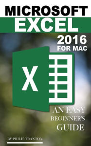 Title: Microsoft Excel 2016 for Mac: An Easy Beginner's Guide, Author: Philip Tranton