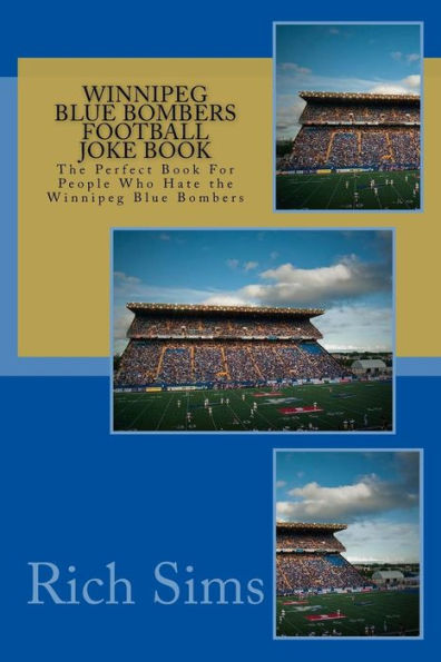 Winnipeg Blue Bombers Football Joke Book: The Perfect Book For People Who Hate the Winnipeg Blue Bombers